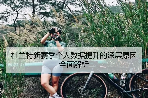 杜兰特新赛季个人数据提升的深层原因全面解析
